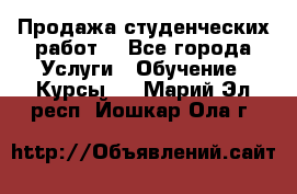 Продажа студенческих работ  - Все города Услуги » Обучение. Курсы   . Марий Эл респ.,Йошкар-Ола г.